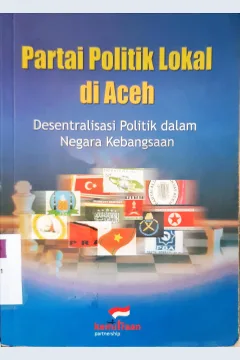 Cover Partai politik lokal di aceh, Desentralisasi politik dalam negara kebangsaan. / Ahmad Farhan Hamid