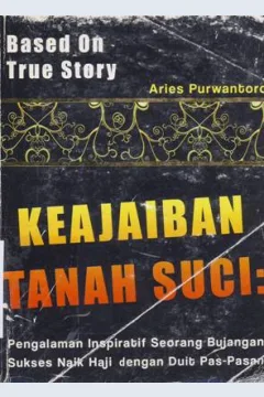 Cover Keajaiban tanah suci :  Pengalaman inspiratif seorang bujangan sukses naik haji dengan duit pas-pasan, / Aries Purwantoro