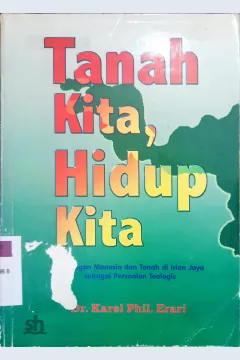 Cover Tanah Kita, Hidup Kita :  Hubungan manusia dan tanah di Irian Jaya sebagai persoalan teologis (Eko teologi dalam perspektif Melanesia ) / Dr. Karel Phil. Erari