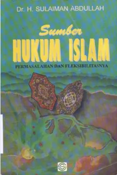 Cover Sumber Hukum Islam Permasalahan dan Fleksibilitasnya / Dr. H. Sulaiman Abdullah