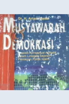 Cover Musyawarah dan Demokrasi, :  Analisis konseptual Aplikatif dalam Lintasan Sejarah Pemikiran 0politik Islam, / Dr. H. Artani Hasbi