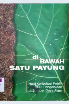 Cover Dibawah satu payung , :  Hasil konsultasi publik RUU pengelolaan sumber daya alam / Harijadi kartodiharjo...[at all]; Editor, Harijanto...[Et al]