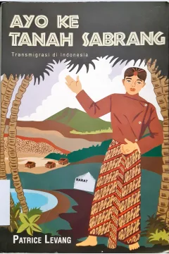 Cover Ayo ke tanah sabrang, Trasmigrasi di indonesia / , Patrice levang; Penerjemah, Sri ambar wahyuni prayogo; Penyunting, Rahayu hidayat, Iwan kurniawan, Soaduan sitorus