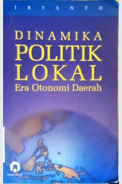 Cover Dinamika politik lokal :  Era otonomi daerah / Irtanto