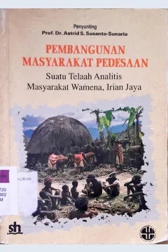 Cover Pembangunan masyarakat pedesaan suatu telaah analitis masyarakat Wamena, Irian Jaya. / Savitri Dyah W.I.K.R, [at.all], penyunting, Prof. Dr. Astrid S. Susanto-Sunario