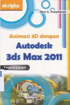 Cover Animasi 3D dengan Autodesk 3ds Max 2011 Tingkat Mahir lanjut / Heni A. Puspitosari; Triasmana Wirasta
