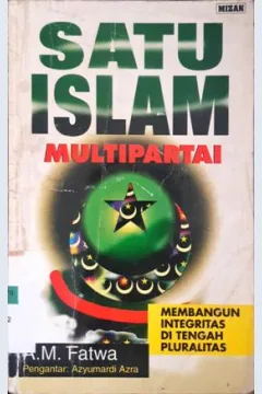 Cover Satu Islam multipartai :  Membangun integritas di tengah pluralitas / A.M. Fatwa