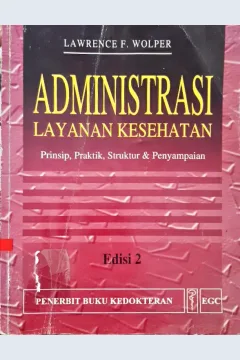Cover Administrasi layanan kesehatan, prinsip praktek, struktur dan penyampaian :  (Health care Administration ; Principles, practice, struture and delivery) / Editor, Lawrence F Wolper; Alih bahasa, dr Ali ghufron mukti