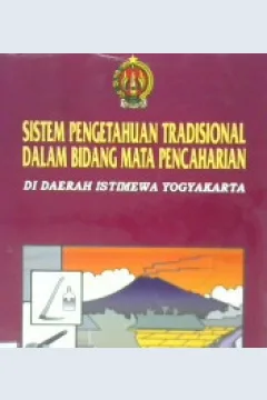 Cover Sistem pengetahuan tradisional dalam bidang mata pencarian di Daerah Istimewa Yogyakarta / Drs. H.J. Wibowo, {at.all}; Penyuting, Drs. Ambar Adrianto