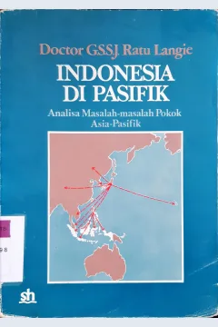 Cover Indonesia di Pasifik :  analisa masalah-masalah pokok Asia Pasifik, / Dr. G.S.S.J. Ratu Langie
