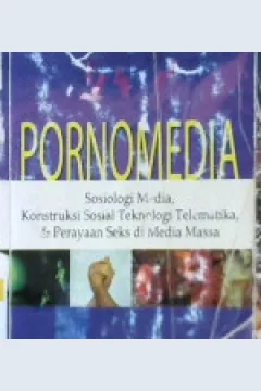 Cover Pornomedia :  Sosiologi media, konstruksi sosial teknologi telematika, dan pserayaan seks di media masa / Bungin, burhan