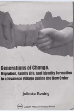 Cover Generations of change :  Migration., family life, and identity formation in a javanese village during the new order / Koning, juliette; editor, Nunung prajarto