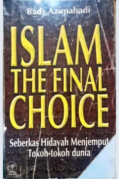 Cover Islam the final choice :  Berkas hidayah menjemput tokoh-tokoh dunia / Badr Azimabadi