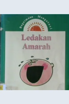 Cover Ledakan Amarah :  Cara-cara yang sudah teruji untuk membantu anak anda menanggulangi emosi yang kuat / Dr. John Pearce; Alih bahasa, Drs. Hadi