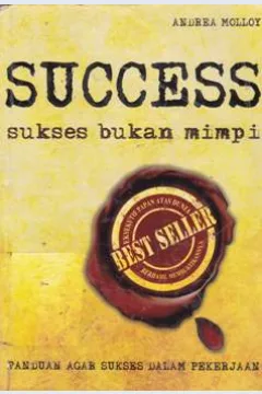 Cover Success :  Sukses bukan mimpi paduan jitu agar sekses dalam pekerjaan / Andrea molloy; Penerjemah, Annisa c putrai; Penyunting, Isnainikhomarudin