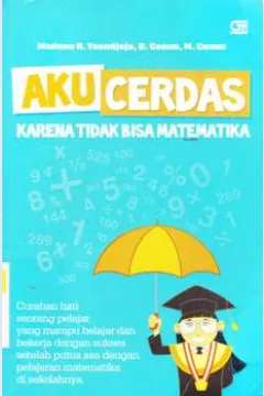 Cover Aku Cerdas Karena Tidak Bisa Matematika, Marlene R. Tanudjaja, B. Comm, M. Comm