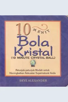 Cover Sepuluh Menit Bola Kristal :  ( Sepuluh Minute Crystal Ball ) / Alexander, skye; Alih bahasa, Win salampessy; Editor, Lindon saputra, Sigit suryanto