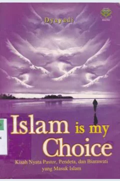 Cover Islam is my choice :  ( Kisah nyata pastor, pendeta,dan biarawati yang masuk islam ) / Drs. Dyayadi, M.T.