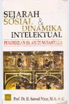 Cover Sejarah Sosial dan dinamika intelektual :  Pendidikan Islam di Nusantara / Prof. Dr. H. Samsul Nizar, M.A...[et al]