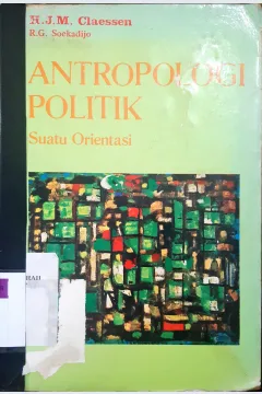 Cover Antropologi politik; suatu orientasi. / H.J.M Claessen; alih bahasa R.G. Soekadjito