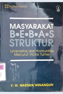 Cover Masyarakat bebas struktur. :  Liminalitas dan komunikasi menurut Victor Tuner / Y.W. Wartaya Winangun