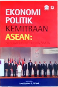Cover Ekonomi politik kemitraan ASEAN :  sebuah potret kerja sama / editor, Rahadhian T.Akbar