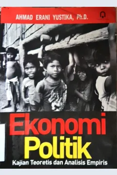 Cover Ekonomi Politik :  Kajian teoretis dan analisis empiris / Ahmad Erani Yustika, Ph.D