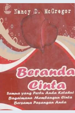 Cover beranda cinta :  Semua yang perlu anda ketahui bagaimana membangun cinta bersama pasangan anda / Nancy D. McGregor
