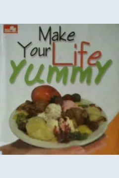 Cover Make your life yummy :  Saatnya bekerja jadi koki mental untuk membuat racikan menyala dan hidup lebih menyenangkan : Pangkalan ide