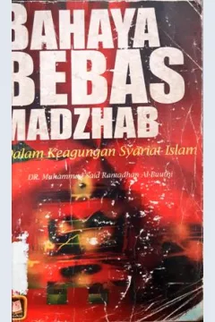 Cover Bahaya bebas madzhab :  Dalam keagungan syariat islam / Dr Muhammad Said Ramadhan Al Buuthi