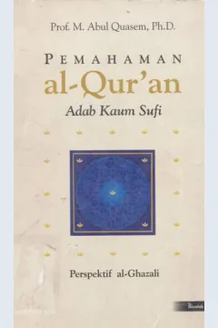 Cover Pemahaman Al-qur'an :  Adab kaum sufi, perspektif al-Ghazali / Prof. M. Abul Quasem, Ph. D.
