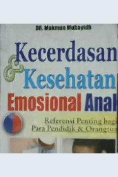 Cover Kecerdasan dan kesehatan emosional anak :  Referensi penting bagi para pendidik dan orang tua / DR. Makmun Mubayidh; Penerjemah: Muhamad Muchson Anasy