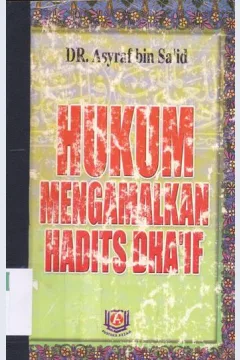 Cover Hukum mengamalkan hadits dha'if / DR.Asyraf bin Sa'id; Penerjemah, Neni kurnia; Editor, Besus hidayat amin, Sri yulyastuti