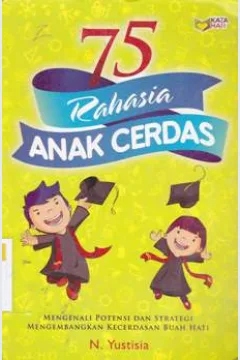 Cover 75 Rahasia Anak Cerdas :  Mengenali potensi dan strategi mengembangkan kecerdasan buah hati / N.Yustisia editor,Rose Kusumaning Ratri