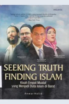 Cover Seeking truth finding islam :  Kisah empat mualaf yang menjadi duta islam di barat / Anwar Holid