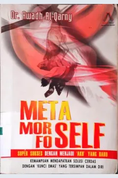 Cover Metamorfoself ( Super sukses dengan menjadi aku yang baru ) :  Kemampuan mendapatkan solusi cerdas dengan ' kunci emas ' yang tersimpan dalam diri / Dr. Awadh Muhammad Al - Qarny; Penerjemah, Muhammad Luqman Arifin, Lc; Editor, M. Badawi, Saptorini