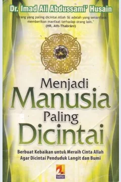 Cover Menjadi manusia paling dicintai :  Berbuat kebaikan  untuk meraih cinta Allah agar dicintai penduduk langit dan bumi / Dr. Imad Ali Abdussami' Husain ; penerjemah, Yunan Nasution, Irfan Hilmi ; editor, Wendy Febriangga