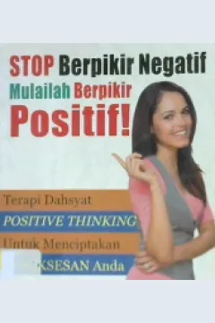 Cover Stop berpikir negatif mulailah berpikir positif :  Terapi dahsyat positive thingking untuk menciptakan kesuksesan anda / Andrie K. Wiranata
