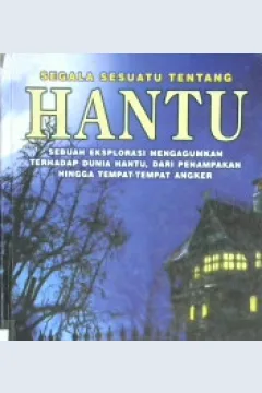 Cover Segala sesuatu tentang hantu :  Sebuah eksplorasi mengagumkan terhadap dunia hantu, dari penampakan hingga tempat-tempat angker / Paul Roland, alih bahasa, Arvin Saputra, editor, Y. Istiyono Wahyu, S.S.