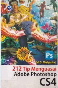 Cover Dua Ratus Dua Belas Tip Menguasai Adobe Photoshop CS4 / Edi S Mulyanto; Editor, FI. Sigit Suyantoro