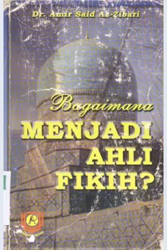 Cover Bagaimana menjadi ahli fikih ? / Dr. Amir Said Az-Zibari; Penerjemah,  Imron Rosadi ; Editor, Hasan, LC