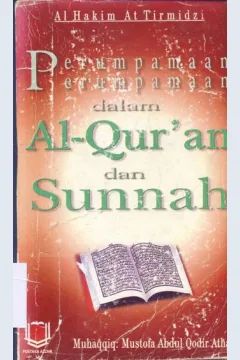 Cover Perumpamaan-perumpamaan dalam Al-Qur'an dan Sunnah / Abi Abdillah Muhammad Bin Ali Al Hakim At Tirmidji; Penerjemah, Ibn Ibrahim.
