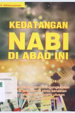 Cover Kedatangan Nabi di abad ini :  Sebuah kajian yang mengungkapkan masih terbukanya pintu kenabian dan datangnya seorang utusan Allah SWT. di zaman ini / H. Miftahuzzaman
