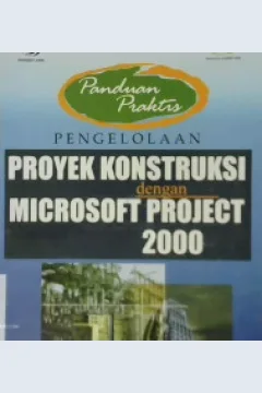 Cover Panduan praktis pengelolaan proyek konstruksi dengan microsoft project 2000 / Tim