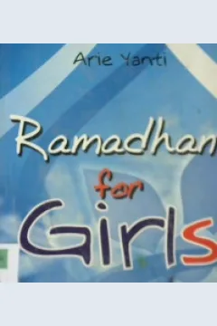 Cover Ramadhan for girls :  Nasehat-nasehat berharga bagi cewek dalam memaknai bulan suci Ramadhan / Arie Yanti ; Editor, Iskandar Kato