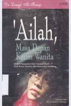Cover ' Ailah, masa depan kaum wanita :  ( Model masyarakat ideal tawaran Islam : Studi kasus Amerika dan masyarakat modern) / Lamya' al-Faruqi; penerjemah, Masyhur Abadi