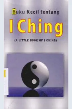 Cover Buku kecil tentang I ching / Vijaya Kumar : Alih bahasa, Agatha Veronica Y.A. ; Editor, Drs. R. Suyoto Bakir