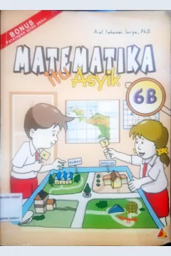 Cover Matematika itu asyik untuk sekolah dasar :  Untuk sekolah dasar kelas 6 semester 2 / Yohanes Surya ; editor, Evi H. Trisna...[et.al ]