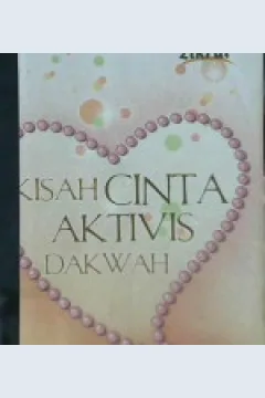 Cover Kisah cinta aktivis dakwah :  Kumpulan kisah nyata; perjalanan para aktivis dakwah dalam dalam menyikapi cinta dan menemukan tambatan hatinya / Sakti Wibowo