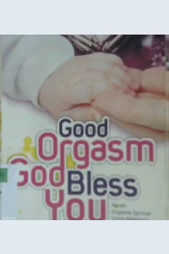 Cover Good Orgasm God Bless You :  Meraih orgasme spiritual untuk melahirkan anak unggul melalui kekuatan doa / Herien Priyono editor,Minan Nuri Rohman
